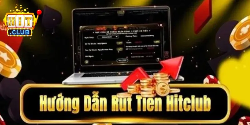 Hướng dẫn rút tiền Hit club chi tiết